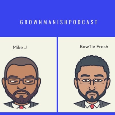 Grownmanishpodcast