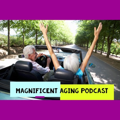 Magnificent Aging Podcast