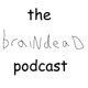 The braindead podcast
