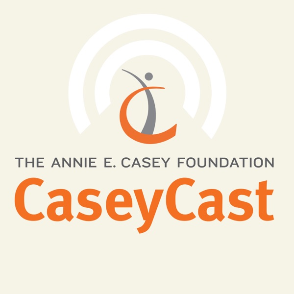 CaseyCast - the monthly podcast of The Annie E. Casey Foundation