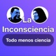 La Inconsciencia Podcast