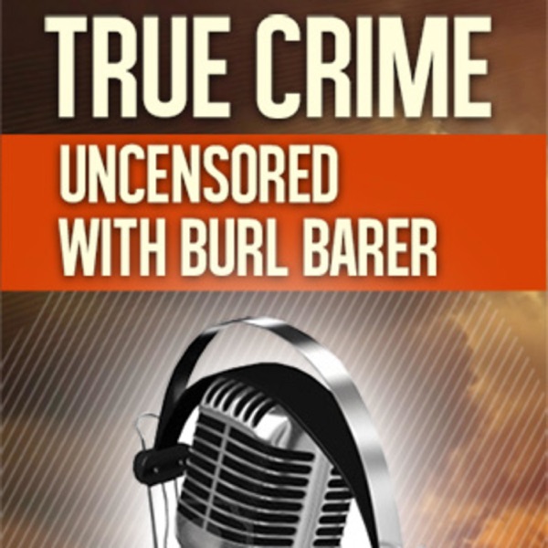 True Crime Uncensored with Burl Barer