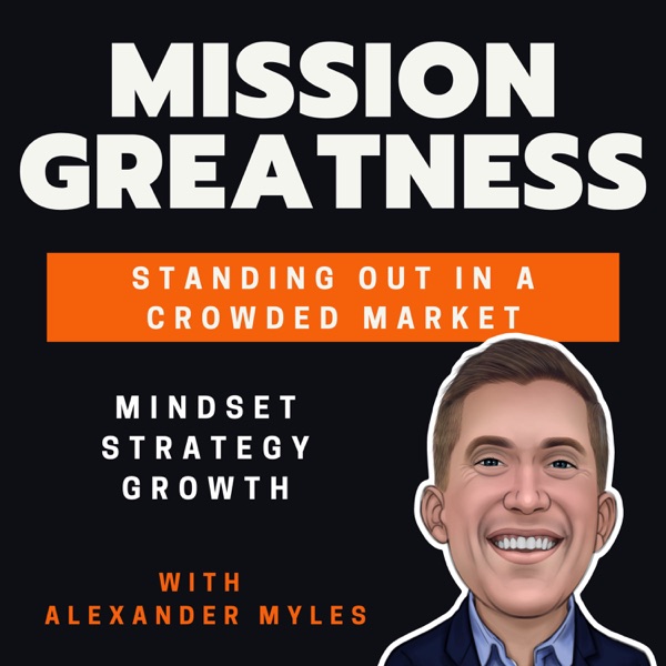 Mission Greatness - Standing Out In Your Market - Mindset, Strategy and Growth with Alexander Myles