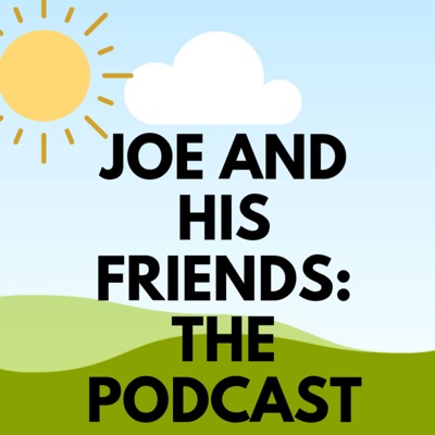 Joe and His Friends Podcast Joe and His Friends Podcast
