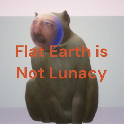 Flat Earth is Not Lunacy