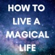 How to Live a Magical Life