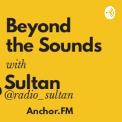 Beyond the Sounds🎼 with Sultan 🎙