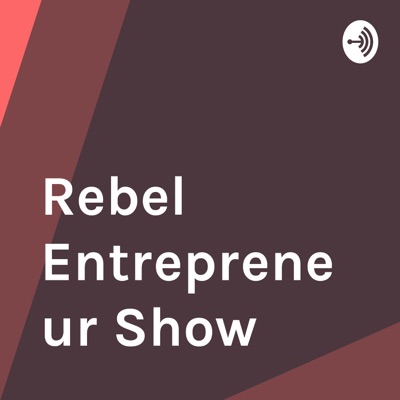 Rebel Entrepreneur Show