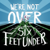We're Not Over Six Feet Under - Jenna Scherer, Caroline McGraw, Alison Cherry