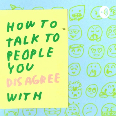How to talk to people you disagree with How to talk to people you disagree with