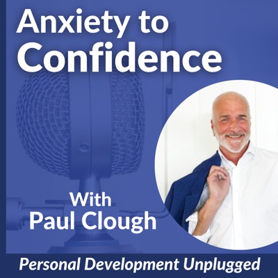 Anxiety to Confidence - The Personal Development Unplugged Podcast Anxiety to Confidence - The Personal Development Unplugged Podcast