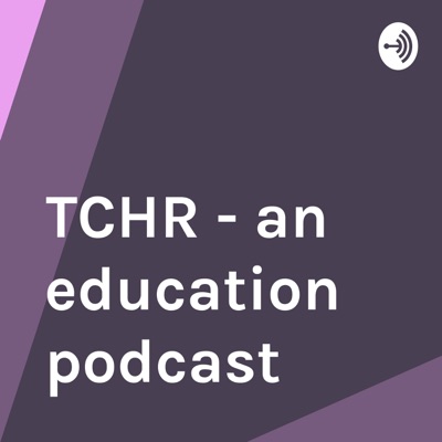 TCHR - an education podcast