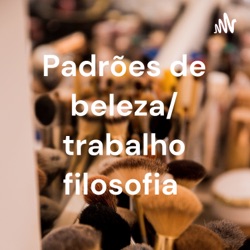 Padrões de beleza/ trabalho filosofia 