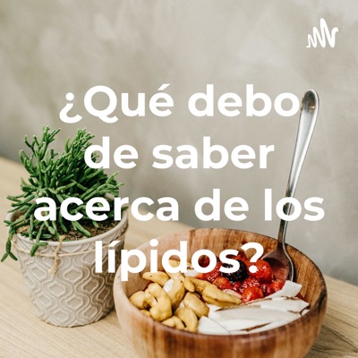 ¿Qué debo de saber acerca de los lípidos?