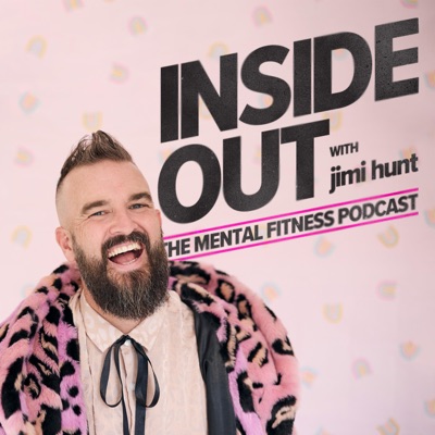Inside Out with Jimi Hunt - The Mental Fitness Podcast Inside Out with Jimi Hunt - The Mental Fitness Podcast