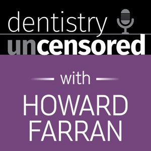 Dentistry Uncensored with Howard Farran