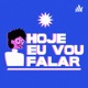 HOJE EU VOU FALAR