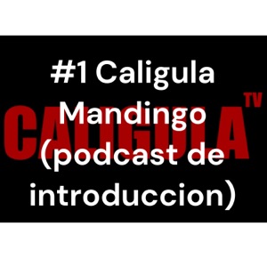 #1 Caligula Mandingo (podcast de introduccion)