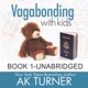 Vagabonding with Kids: How One Couple Embraced an Unconventional Life to Work Remotely & Show Their Kids the World by AK Turner – BOOK 1 AUDIO – UNABRIDGED
