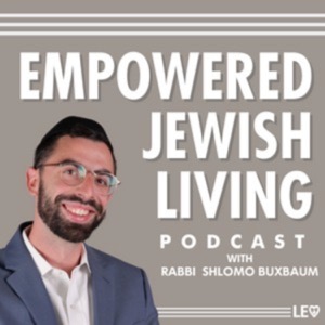 Empowered Jewish Living with Rabbi Shlomo Buxbaum