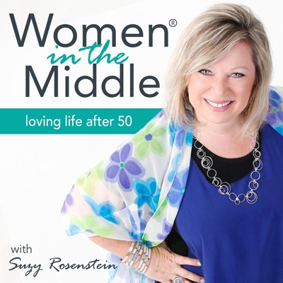 Women in the Middle®: Loving Life After 50 - Midlife Coach Podcast:Suzy Rosenstein