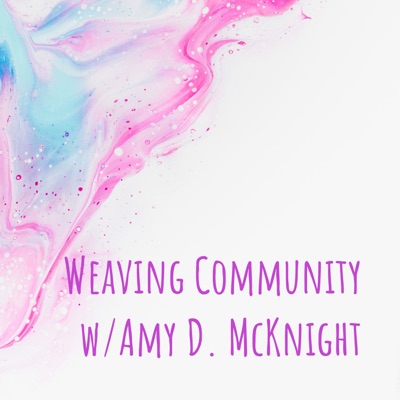Weaving Community w/Amy D. McKnight Weaving Community w/Amy D. McKnight