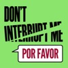 Don't Interrupt Me, Por Favor