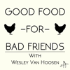 Good Food for Bad Friends - Wesley Van Hoosen