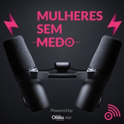 Mulheres Sem Medo: Episódio 28 - Multiplicar sucessos e realizar sonhos, com Lyana Bittencourt