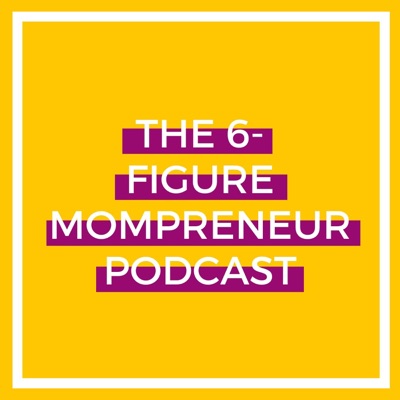 The 6-Figure Mompreneur Podcast The 6-Figure Mompreneur Podcast