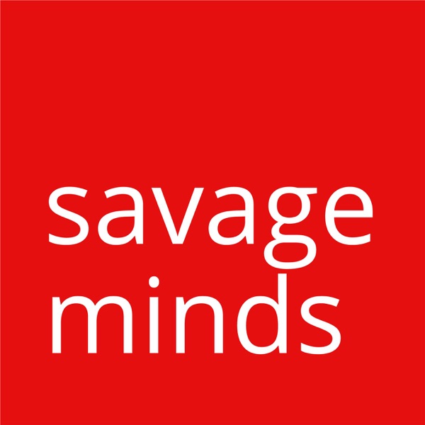 Savage Minds Podcast