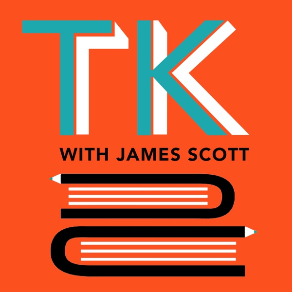 TK with James Scott: A Writing, Reading, & Books Podcast Artwork