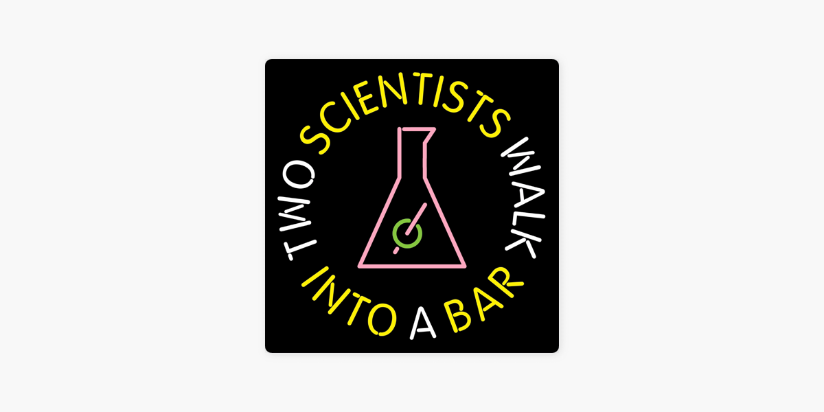 â žtwo Scientists Walk Into A Bar On Apple Podcasts â žtwo Scientists Walk Into A Bar On Apple Podcasts