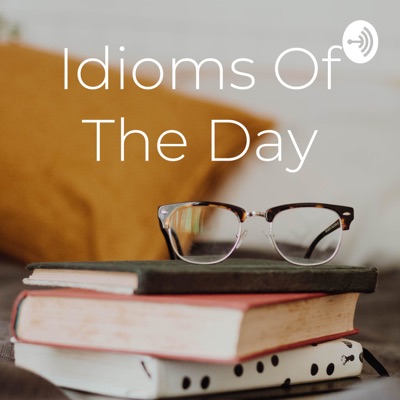 Idioms Of The Day