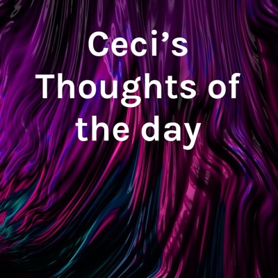 Ceci’s Thoughts of the day