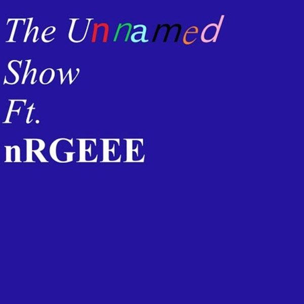 TheUnnamedShow Ft. nRGEEE