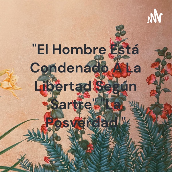 "El Hombre Está Condenado A La Libertad Según Sartre" "La Posverdad "