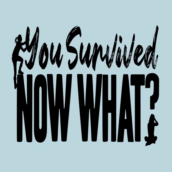 You Survived. Now What?
