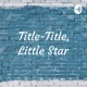 Title-Title, Little Star