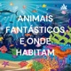 ANIMAIS FANTÁSTICOS E ONDE HABITAM