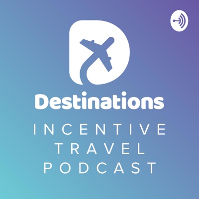 Destinations Incentive Travel Podcast