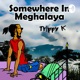 Somewhere In Meghalaya - Trippy K