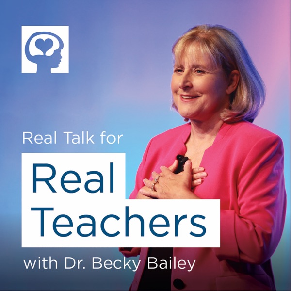 Real Talk For Real Teachers with Dr. Becky Bailey