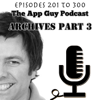 The App Guy Archive 3: Episodes 201 to 300 of The App Guy Podcast interviews with Paul Kemp - The App Guy - Paul Kemp : App Entrepreneur and Founder of TheAppGuy.co Archive Episodes 201-300