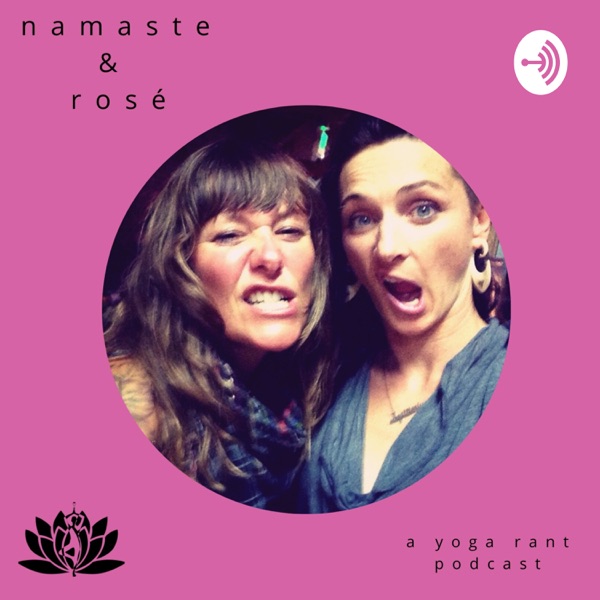 Namaste & Rosé Podcast: A Yoga Rant