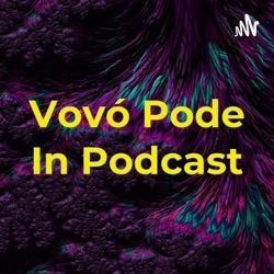 Vovó Pode In Podcast