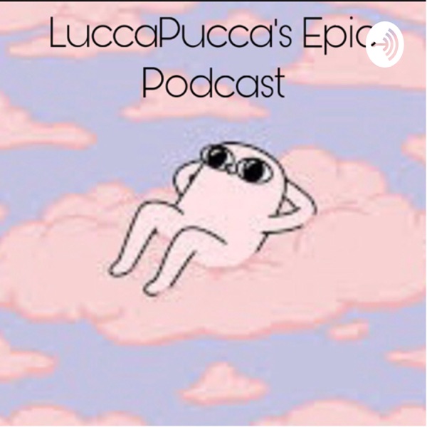 LuccaPucca’s Epic Podcast