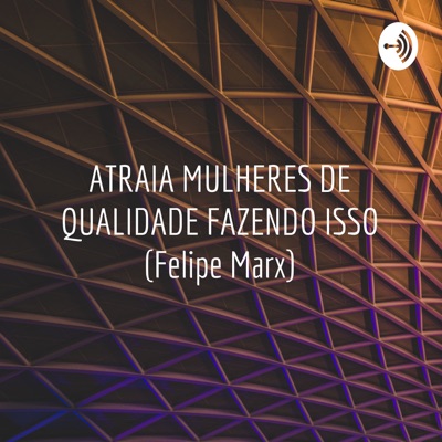 ATRAIA MULHERES DE QUALIDADE FAZENDO ISSO (Felipe Marx)