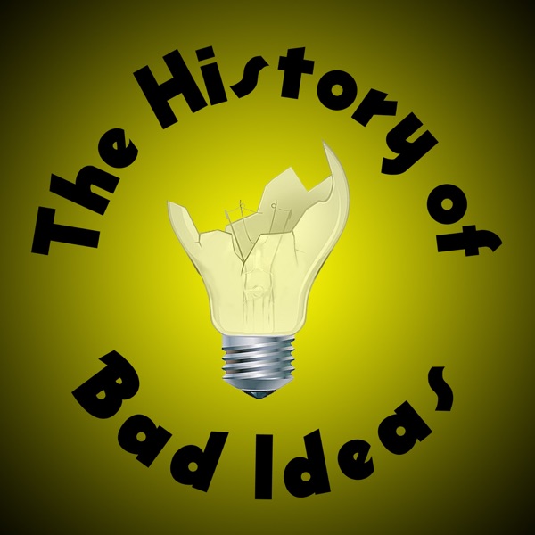 The History of Bad Ideas Podcast