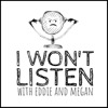 I Won't Listen with Eddie and Megan
